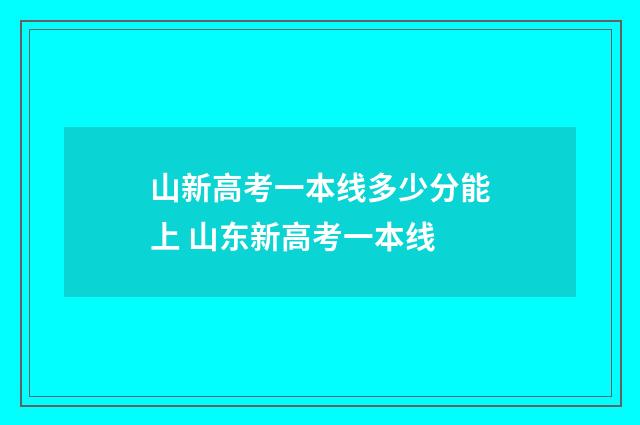 山新高考一本线多少分能上 山东新高考一本线