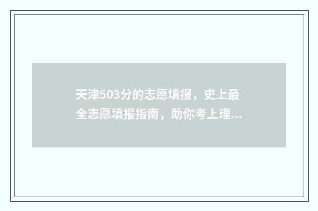 天津503分的志愿填报，史上最全志愿填报指南，助你考上理想大学 天津志愿录取