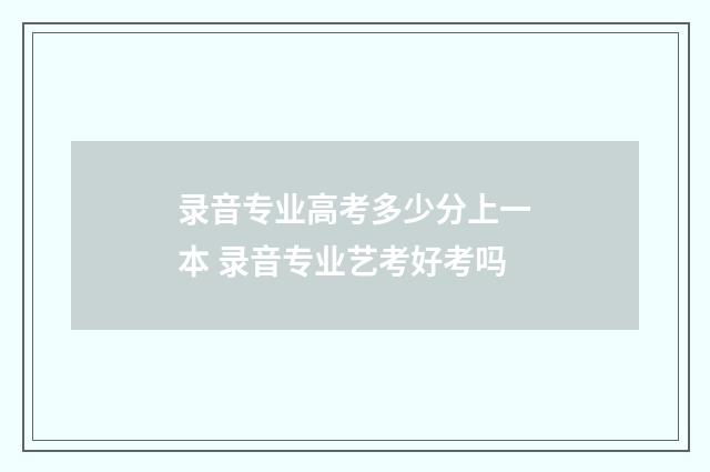 录音专业高考多少分上一本 录音专业艺考好考吗