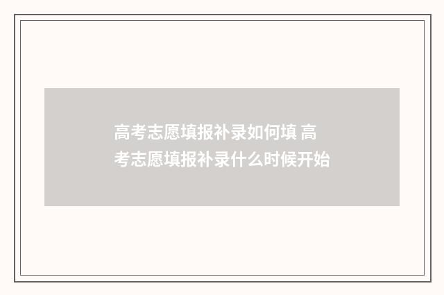 高考志愿填报补录如何填 高考志愿填报补录什么时候开始