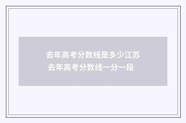 去年高考分数线是多少江苏 去年高考分数线一分一段