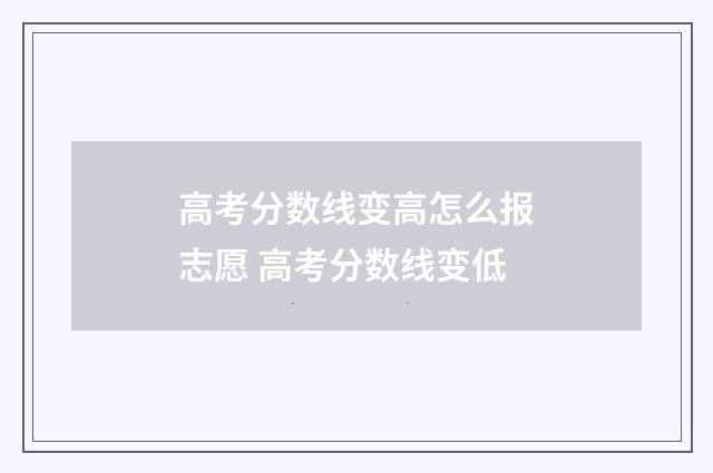 高考分数线变高怎么报志愿 高考分数线变低