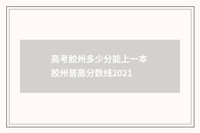 高考胶州多少分能上一本 胶州普高分数线2021