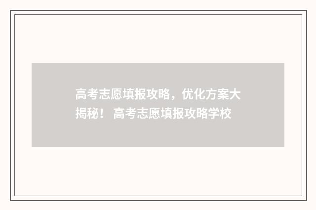 高考志愿填报攻略，优化方案大揭秘！ 高考志愿填报攻略学校