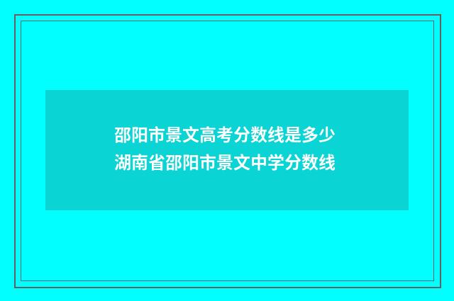邵阳市景文高考分数线是多少 湖南省邵阳市景文中学分数线