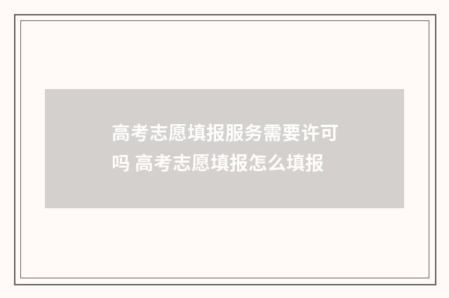 高考志愿填报服务需要许可吗 高考志愿填报怎么填报