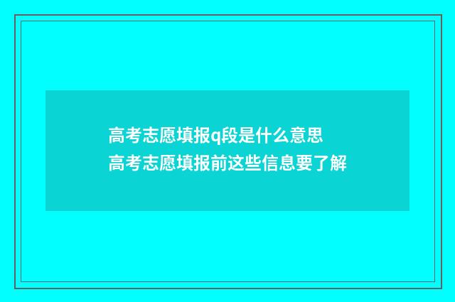 高考志愿填报q段是什么意思 高考志愿填报前这些信息要了解