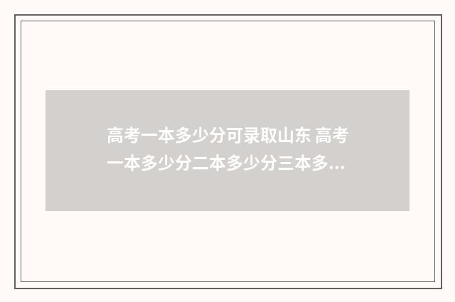 高考一本多少分可录取山东 高考一本多少分二本多少分三本多少分