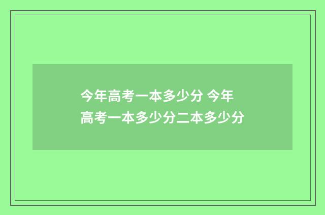 今年高考一本多少分 今年高考一本多少分二本多少分