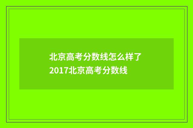 北京高考分数线怎么样了 2017北京高考分数线