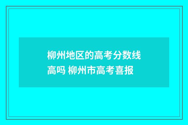 柳州地区的高考分数线高吗 柳州市高考喜报