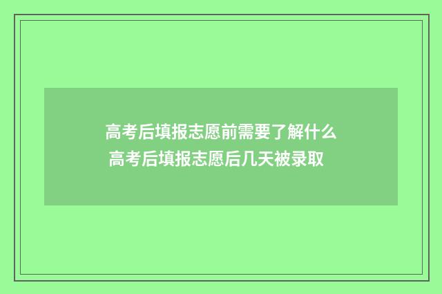高考后填报志愿前需要了解什么 高考后填报志愿后几天被录取