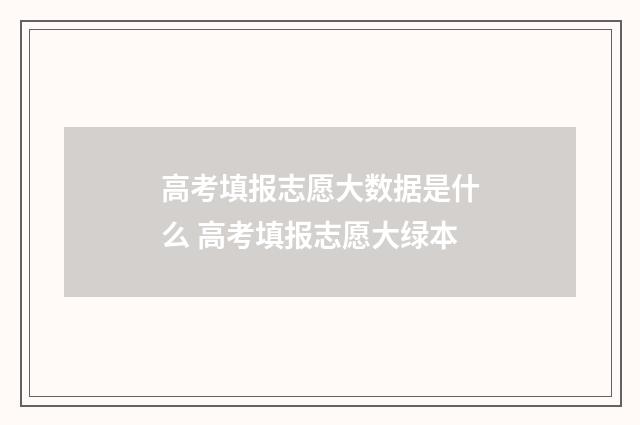 高考填报志愿大数据是什么 高考填报志愿大绿本
