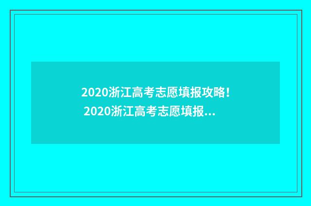 2020浙江高考志愿填报攻略！ 2020浙江高考志愿填报模板