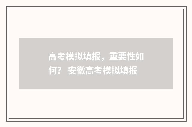 高考模拟填报，重要性如何？ 安徽高考模拟填报