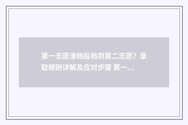 第一志愿滑档投档到第二志愿？录取规则详解及应对步骤 第一志愿滑档是什么意思