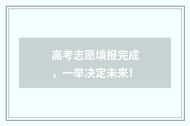 高考志愿填报完成，一举决定未来！