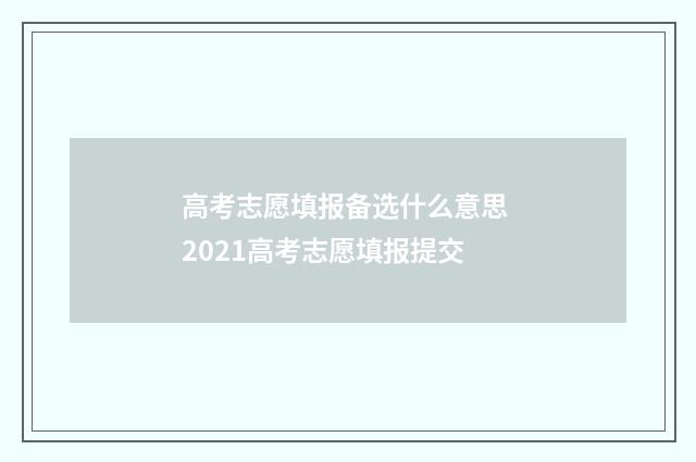 高考志愿填报备选什么意思 2021高考志愿填报提交