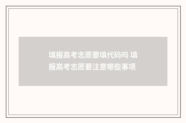 填报高考志愿要填代码吗 填报高考志愿要注意哪些事项
