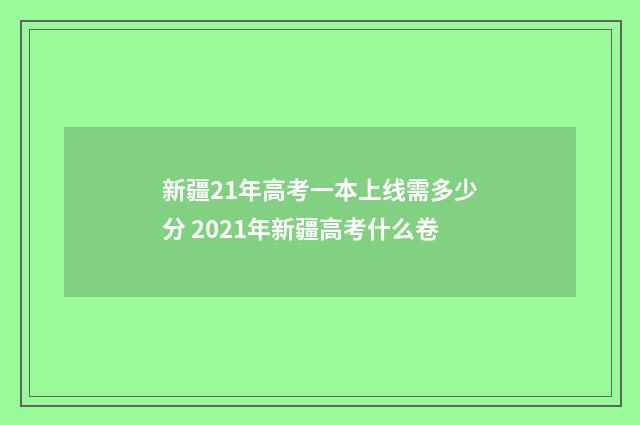 新疆21年高考一本上线需多少分 2021年新疆高考什么卷