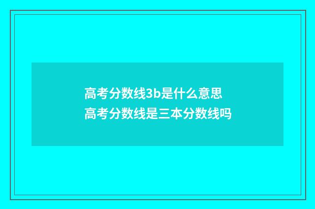高考分数线3b是什么意思 高考分数线是三本分数线吗