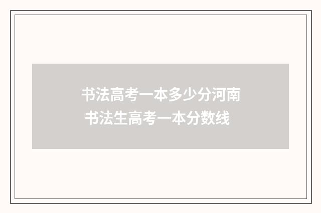 书法高考一本多少分河南 书法生高考一本分数线