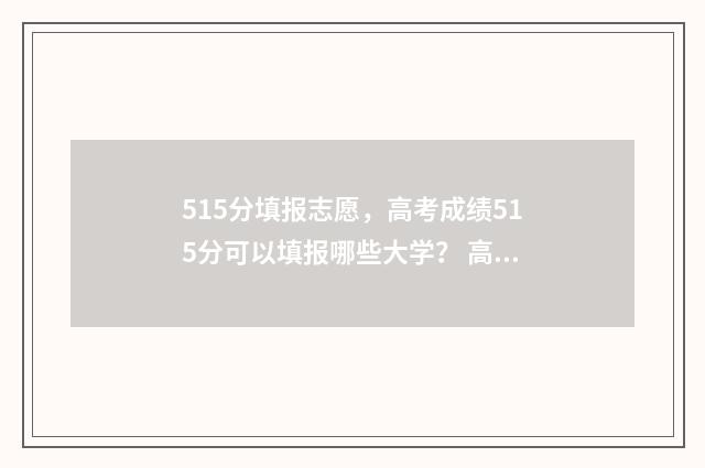 515分填报志愿，高考成绩515分可以填报哪些大学？ 高考志愿530至520学校
