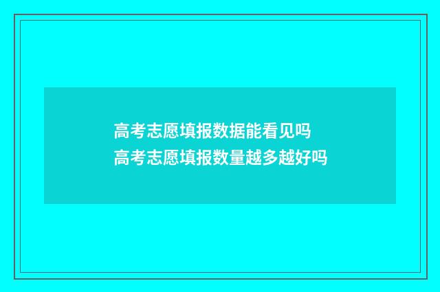 高考志愿填报数据能看见吗 高考志愿填报数量越多越好吗