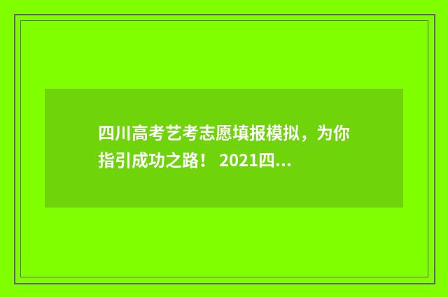 四川高考艺考志愿填报模拟，为你指引成功之路！ 2021四川高考艺术志愿时间