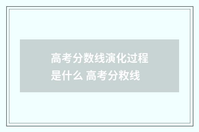 高考分数线演化过程是什么 高考分敉线