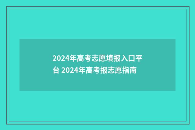 2024年高考志愿填报入口平台 2024年高考报志愿指南