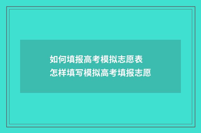 如何填报高考模拟志愿表 怎样填写模拟高考填报志愿