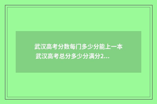 武汉高考分数每门多少分能上一本 武汉高考总分多少分满分2021