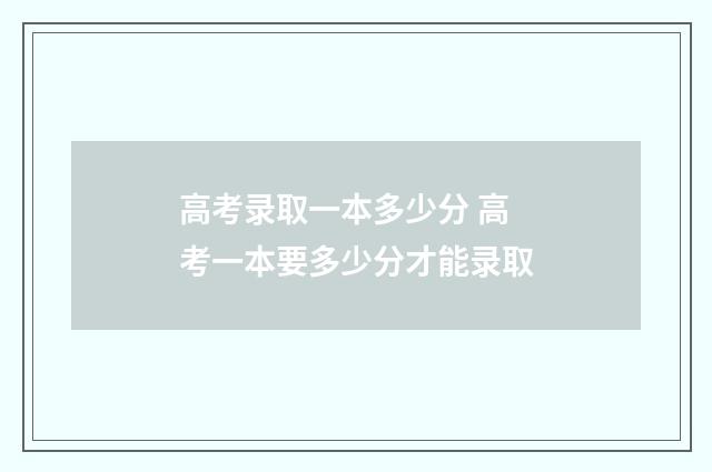 高考录取一本多少分 高考一本要多少分才能录取