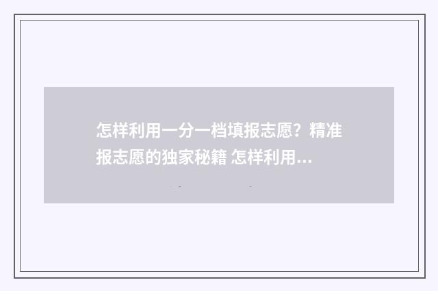 怎样利用一分一档填报志愿？精准报志愿的独家秘籍 怎样利用一分一档