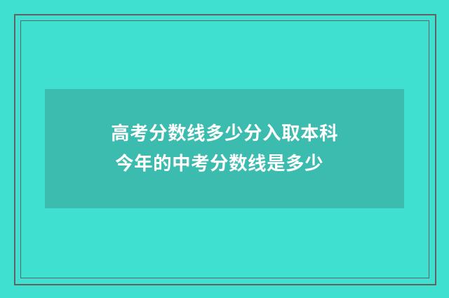 高考分数线多少分入取本科 今年的中考分数线是多少