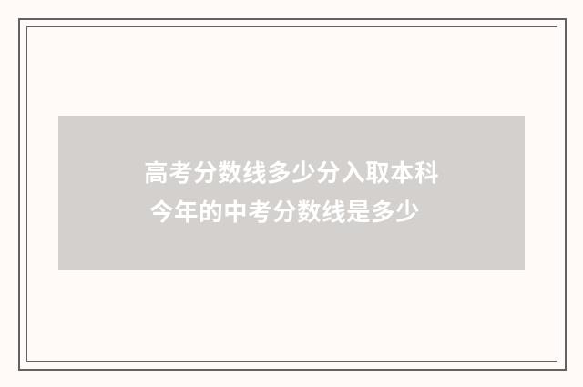 高考分数线多少分入取本科 今年的中考分数线是多少