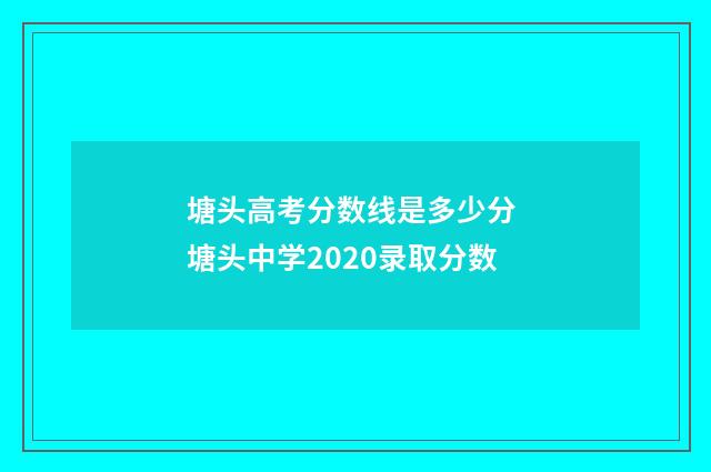 塘头高考分数线是多少分 塘头中学2020录取分数