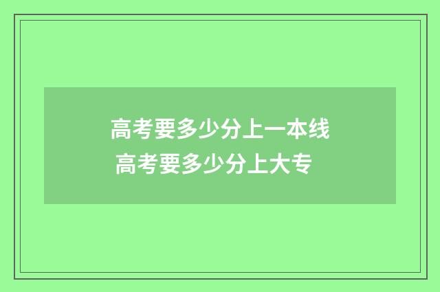 高考要多少分上一本线 高考要多少分上大专