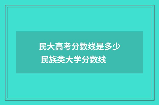 民大高考分数线是多少 民族类大学分数线