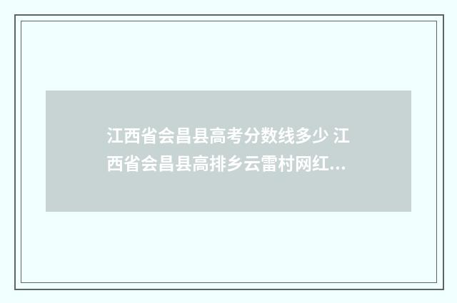 江西省会昌县高考分数线多少 江西省会昌县高排乡云雷村网红小青天