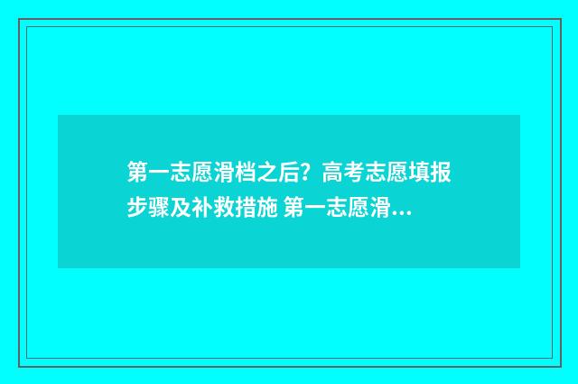 第一志愿滑档之后？高考志愿填报步骤及补救措施 第一志愿滑档了