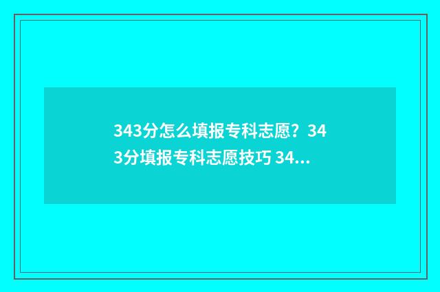 343分怎么填报专科志愿？343分填报专科志愿技巧 342分能去哪些专科