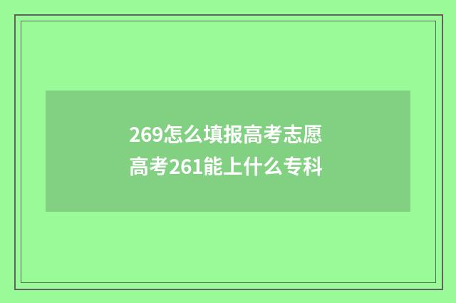 269怎么填报高考志愿 高考261能上什么专科
