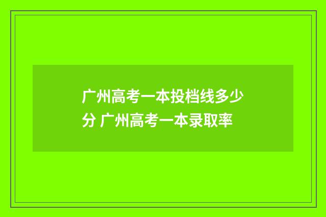 广州高考一本投档线多少分 广州高考一本录取率