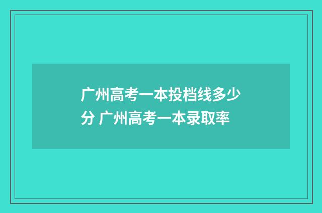 广州高考一本投档线多少分 广州高考一本录取率