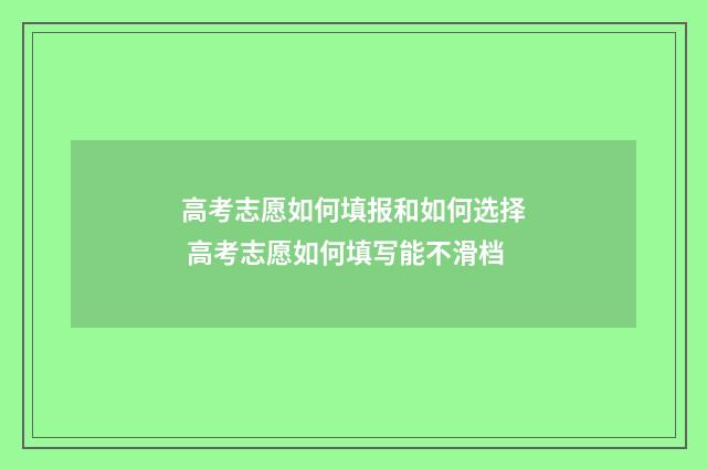 高考志愿如何填报和如何选择 高考志愿如何填写能不滑档