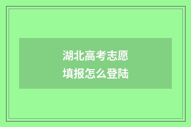 湖北高考志愿填报怎么登陆