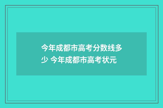 今年成都市高考分数线多少 今年成都市高考状元