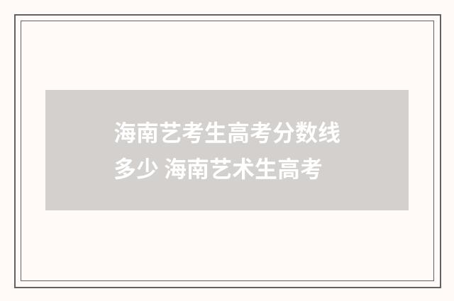 海南艺考生高考分数线多少 海南艺术生高考